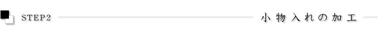 小物入れの加工