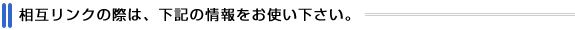 相互リンクの際は、下記の情報をお使いください。